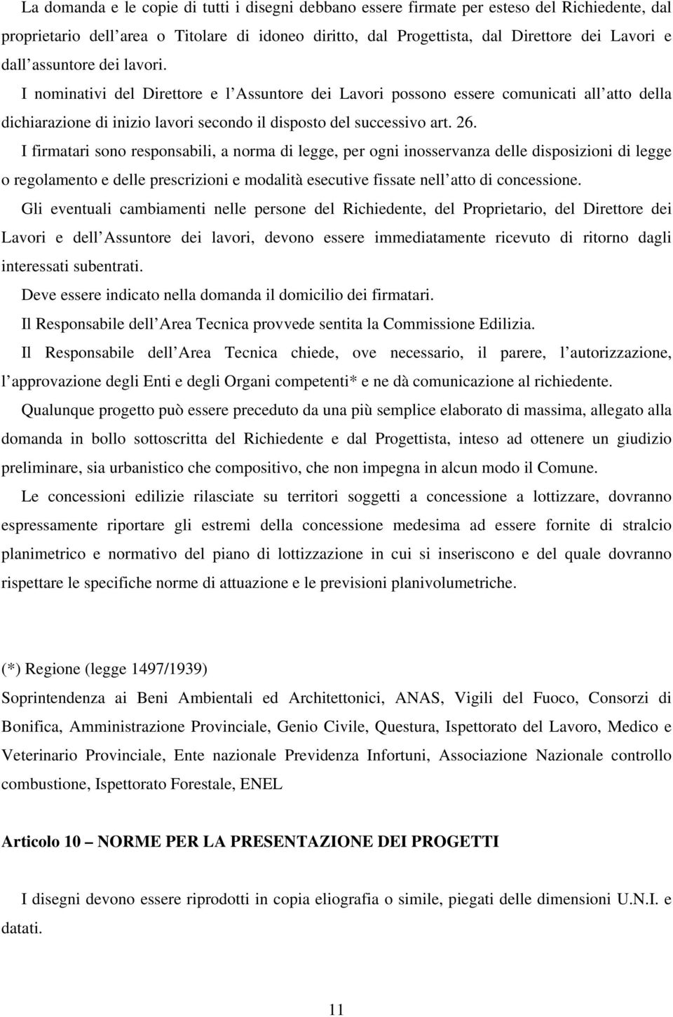 I firmatari sono responsabili, a norma di legge, per ogni inosservanza delle disposizioni di legge o regolamento e delle prescrizioni e modalità esecutive fissate nell atto di concessione.