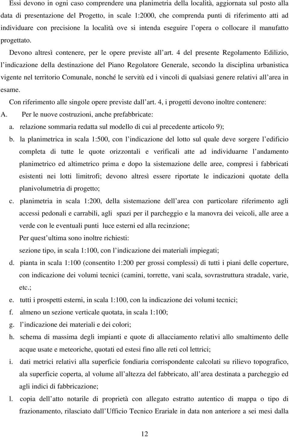 4 del presente Regolamento Edilizio, l indicazione della destinazione del Piano Regolatore Generale, secondo la disciplina urbanistica vigente nel territorio Comunale, nonché le servitù ed i vincoli