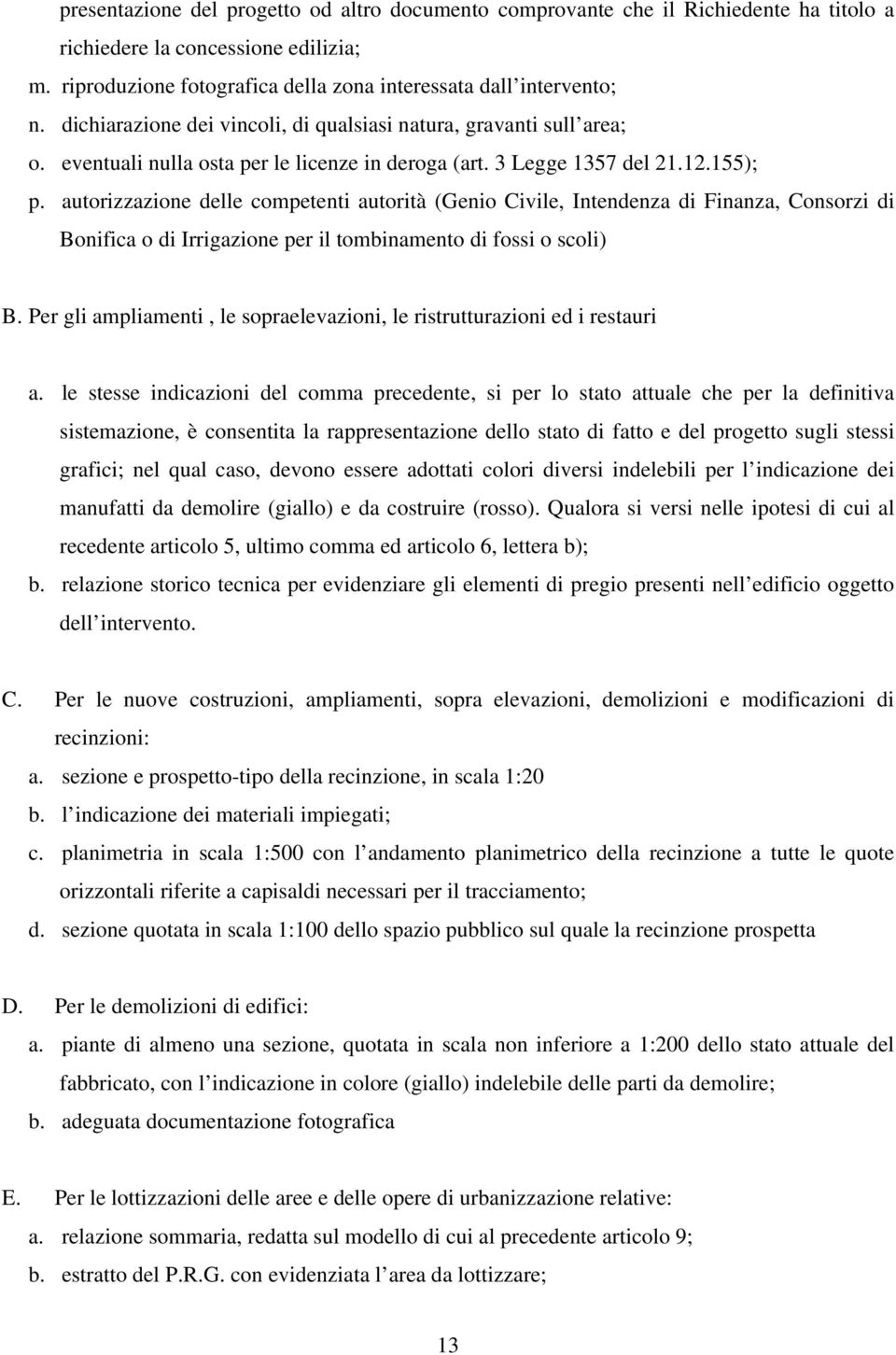 autorizzazione delle competenti autorità (Genio Civile, Intendenza di Finanza, Consorzi di Bonifica o di Irrigazione per il tombinamento di fossi o scoli) B.