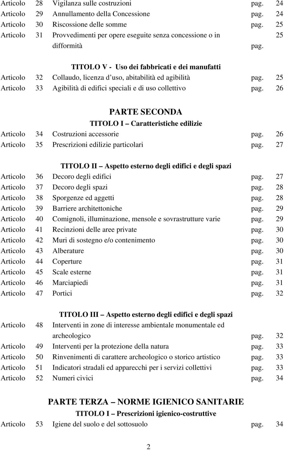 25 TITOLO V - Uso dei fabbricati e dei manufatti Articolo 32 Collaudo, licenza d uso, abitabilità ed agibilità pag. 25 Articolo 33 Agibilità di edifici speciali e di uso collettivo pag.