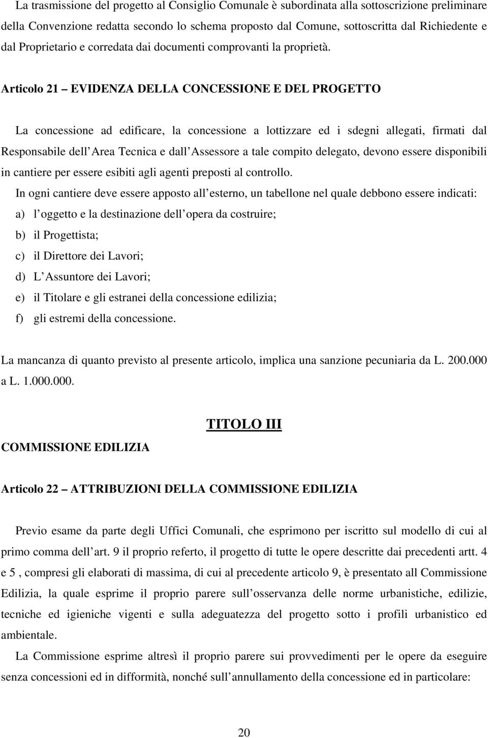 Articolo 21 EVIDENZA DELLA CONCESSIONE E DEL PROGETTO La concessione ad edificare, la concessione a lottizzare ed i sdegni allegati, firmati dal Responsabile dell Area Tecnica e dall Assessore a tale