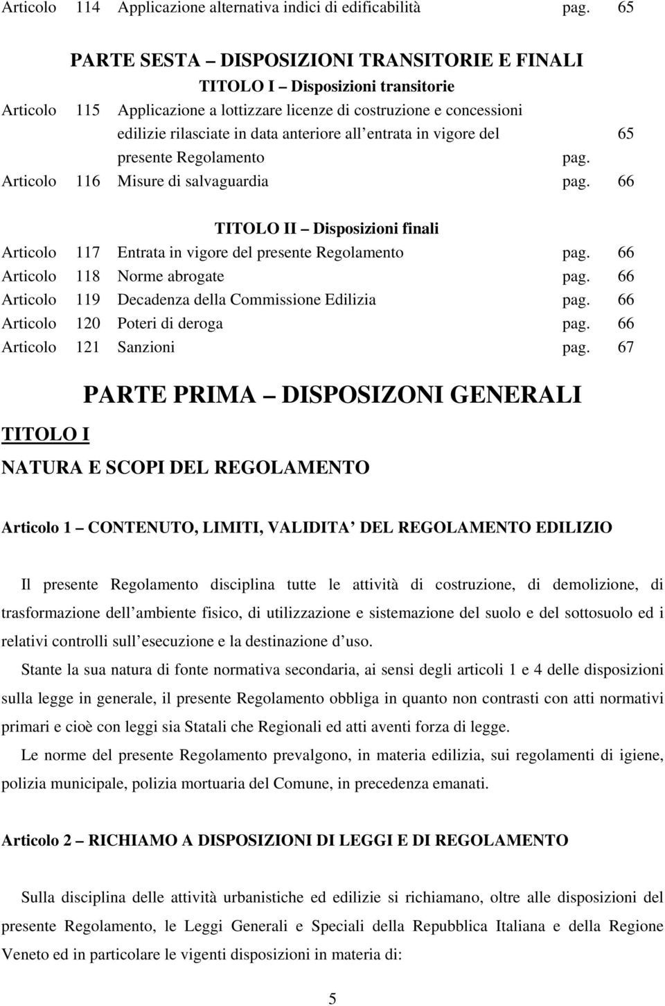 all entrata in vigore del 65 presente Regolamento pag. Articolo 116 Misure di salvaguardia pag. 66 TITOLO II Disposizioni finali Articolo 117 Entrata in vigore del presente Regolamento pag.