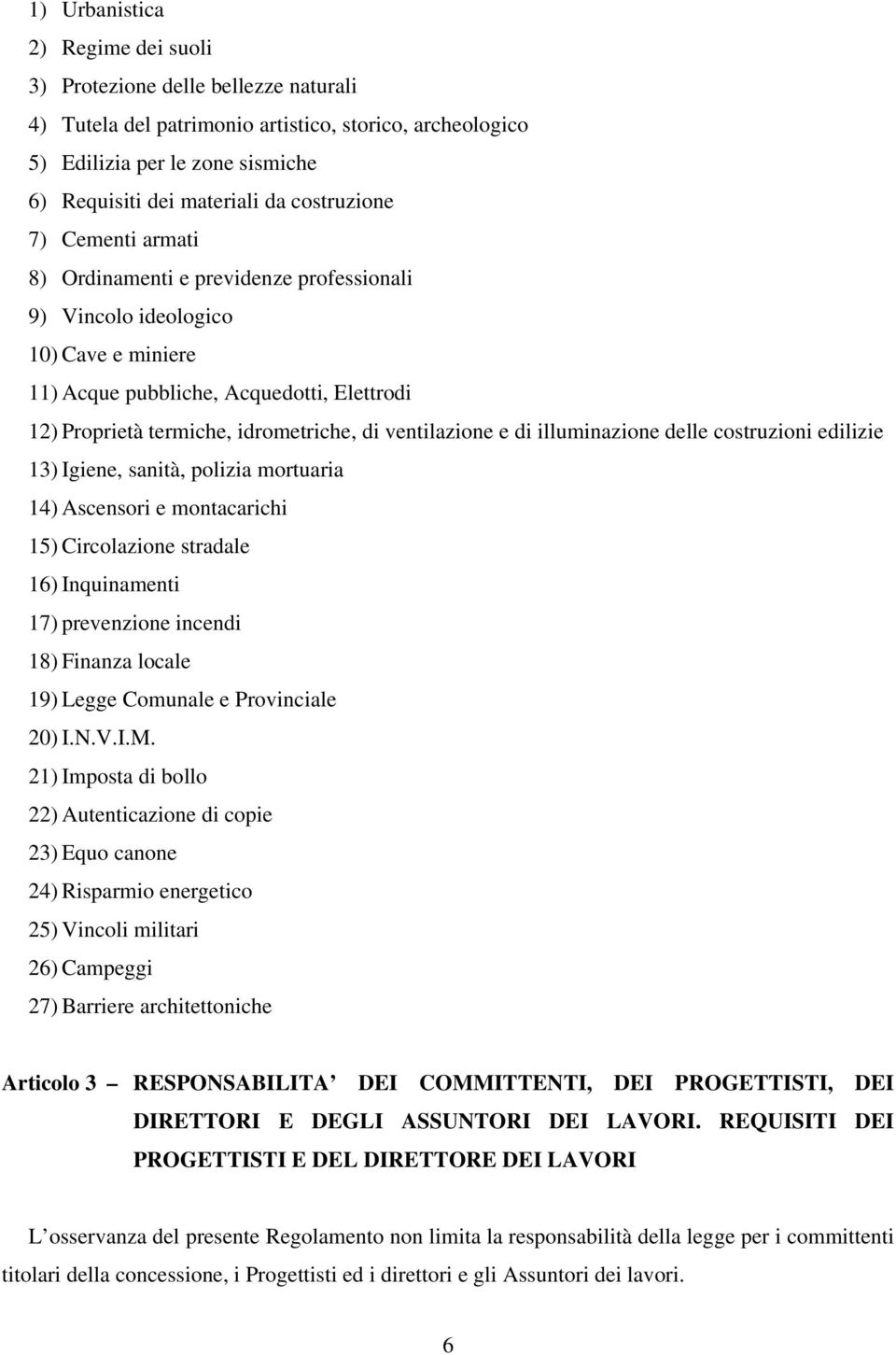 ventilazione e di illuminazione delle costruzioni edilizie 13) Igiene, sanità, polizia mortuaria 14) Ascensori e montacarichi 15) Circolazione stradale 16) Inquinamenti 17) prevenzione incendi 18)