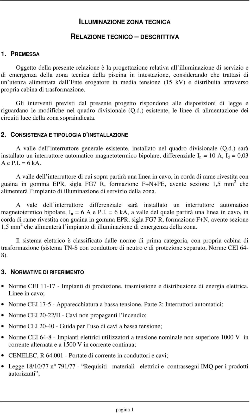 utenza alimentata dall Ente erogatore in media tensione (15 kv) e distribuita attraverso propria cabina di trasformazione.