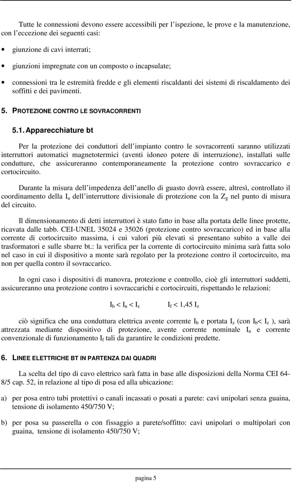 Apparecchiature bt Per la protezione dei conduttori dell impianto contro le sovracorrenti saranno utilizzati interruttori automatici magnetotermici (aventi idoneo potere di interruzione), installati