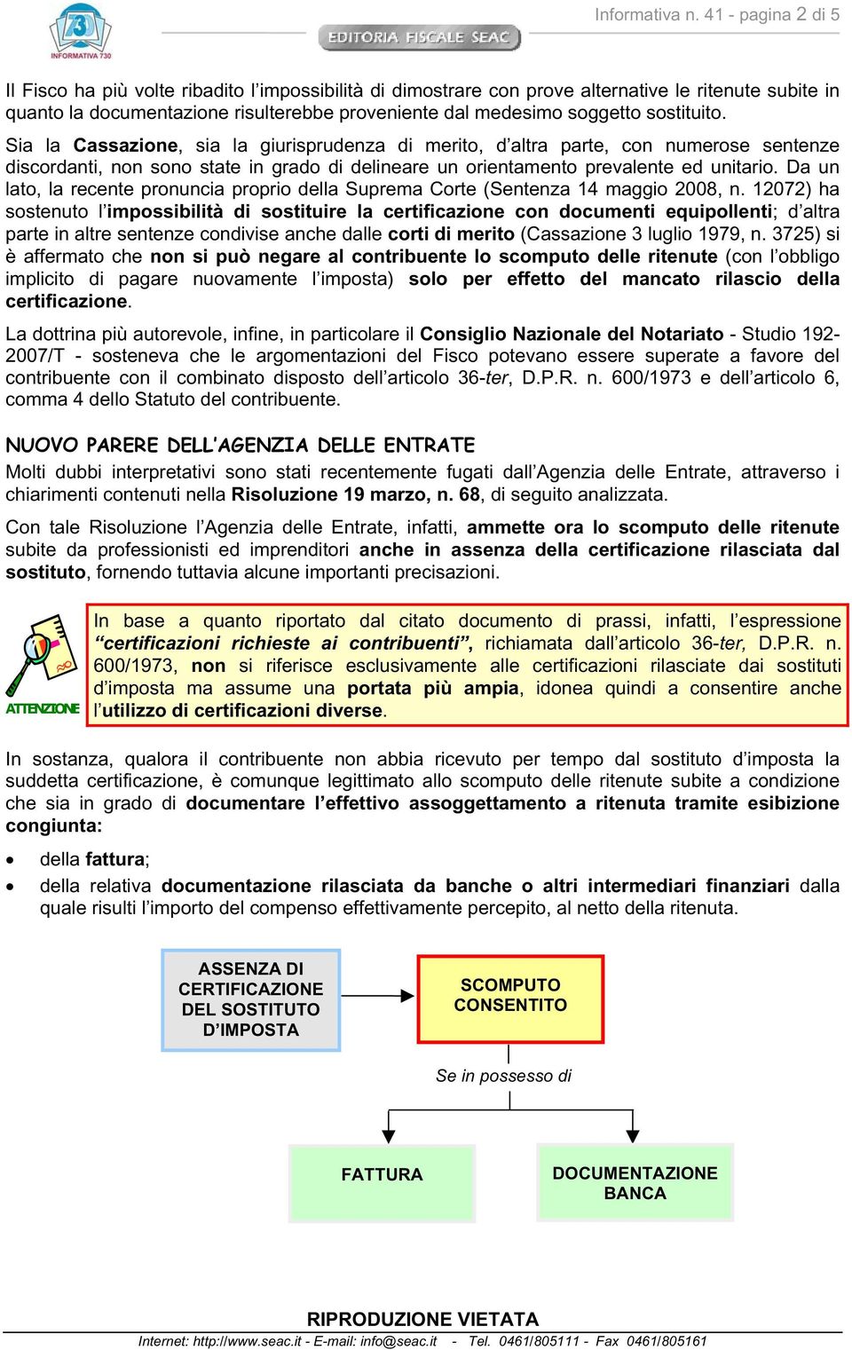 sostituito. Sia la Cassazione, sia la giurisprudenza di merito, d altra parte, con numerose sentenze discordanti, non sono state in grado di delineare un orientamento prevalente ed unitario.