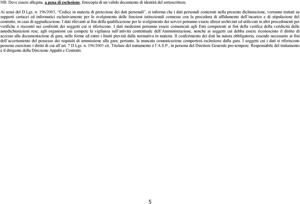 esclusivamente per lo delle funzioni istituzionali connesse con la procedura di affidamento dell incarico e di stipulazione del contratto, in caso di aggiudicazione.