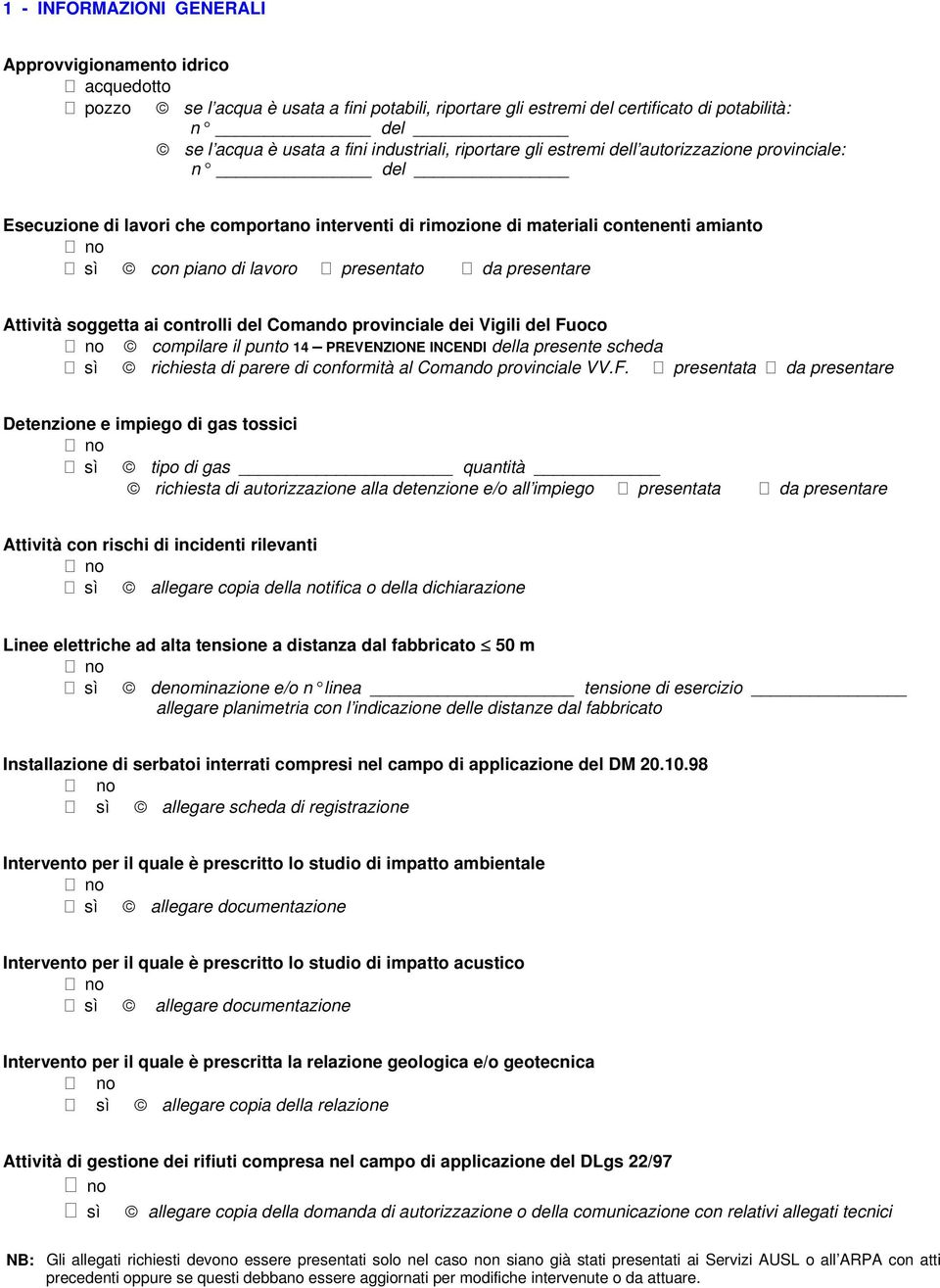 presentare Attività soggetta ai controlli del Comando provinciale dei Vigili del Fuoco compilare il punto 14 PREVENZIONE INCENDI della presente scheda sì richiesta di parere di conformità al Comando