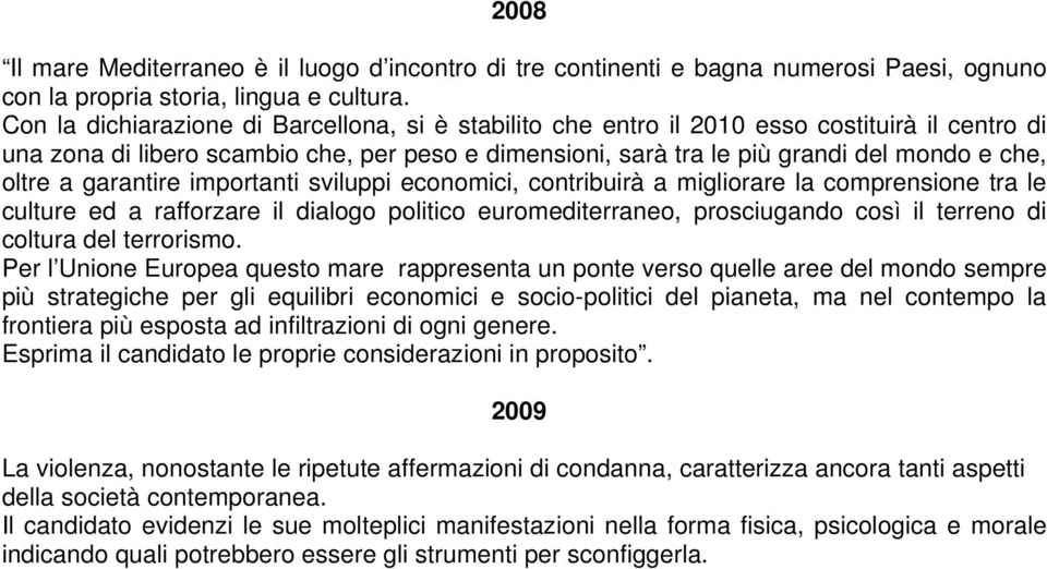 a garantire importanti sviluppi economici, contribuirà a migliorare la comprensione tra le culture ed a rafforzare il dialogo politico euromediterraneo, prosciugando così il terreno di coltura del