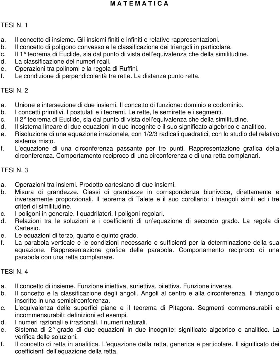 e. Operazioni tra polinomi e la regola di Ruffini. f. Le condizione di perpendicolarità tra rette. La distanza punto retta. TESI N. 2 a. Unione e intersezione di due insiemi.