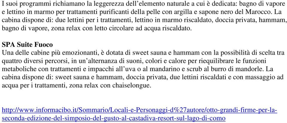 SPA Suite Fuoco Una delle cabine più emozionanti, è dotata di sweet sauna e hammam con la possibilità di scelta tra quattro diversi percorsi, in un alternanza di suoni, colori e calore per