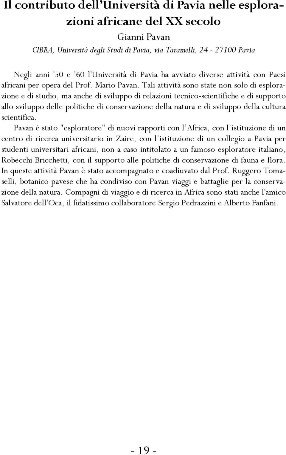 Tali attività sono state non solo di esplorazione e di studio, ma anche di sviluppo di relazioni tecnico-scientifiche e di supporto allo sviluppo delle politiche di conservazione della natura e di