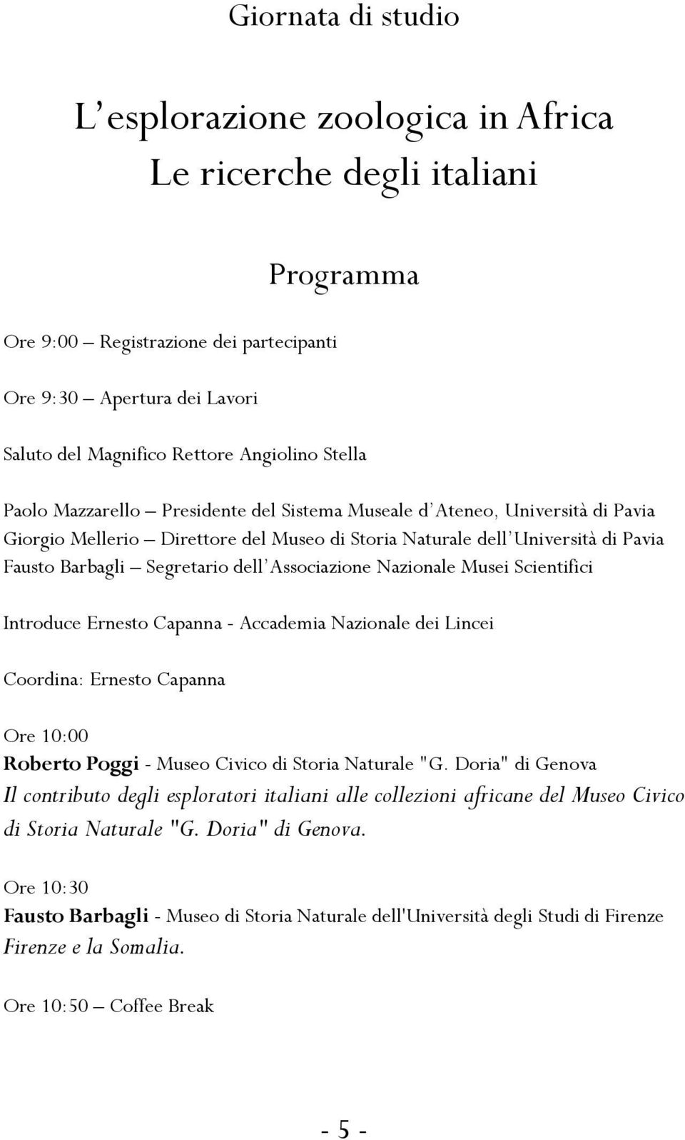 Associazione Nazionale Musei Scientifici Introduce Ernesto Capanna - Accademia Nazionale dei Lincei Coordina: Ernesto Capanna Ore 10:00 Roberto Poggi - Museo Civico di Storia Naturale "G.