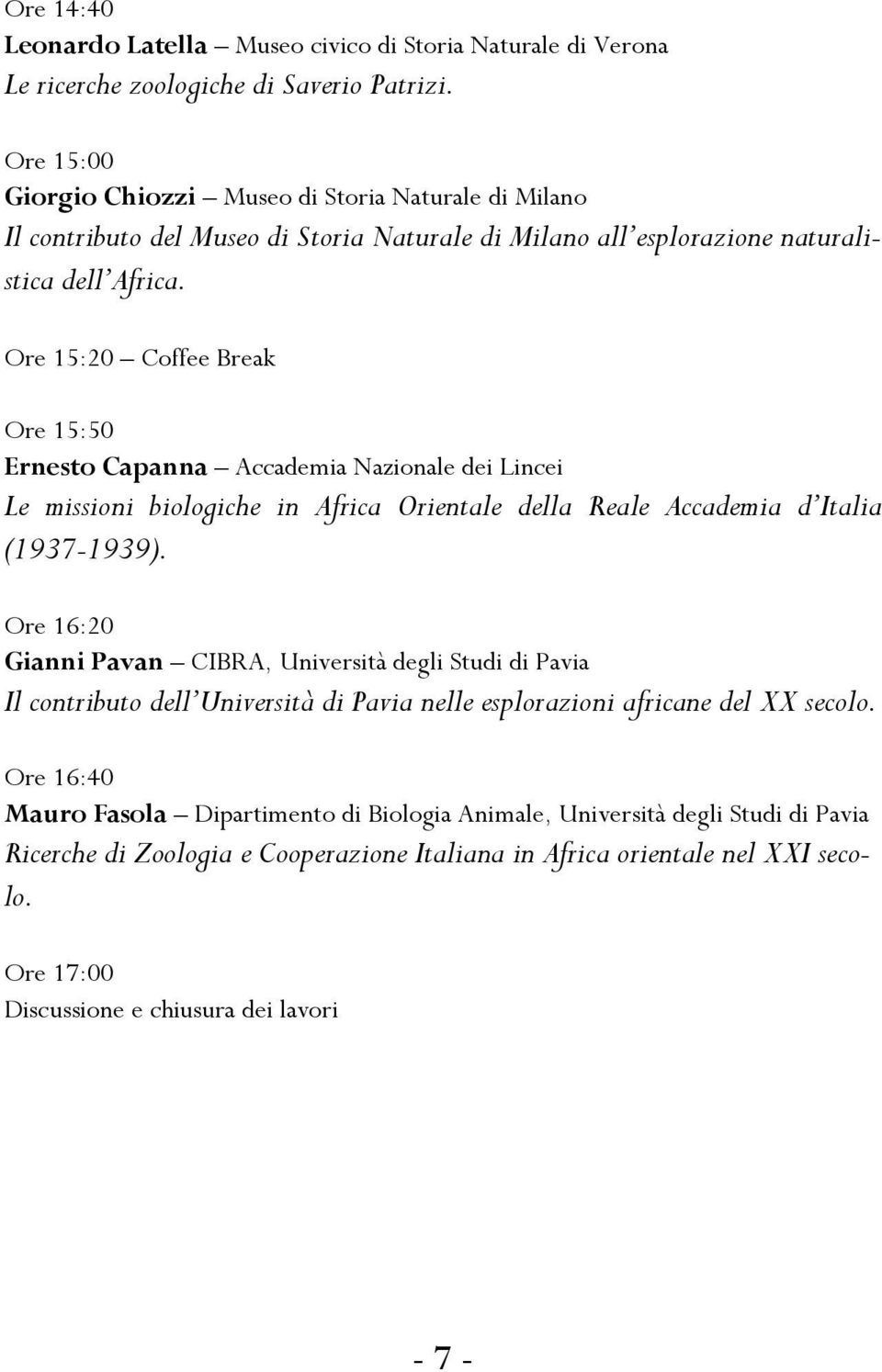 Ore 15:20 Coffee Break Ore 15:50 Ernesto Capanna Accademia Nazionale dei Lincei Le missioni biologiche in Africa Orientale della Reale Accademia d Italia (1937-1939).