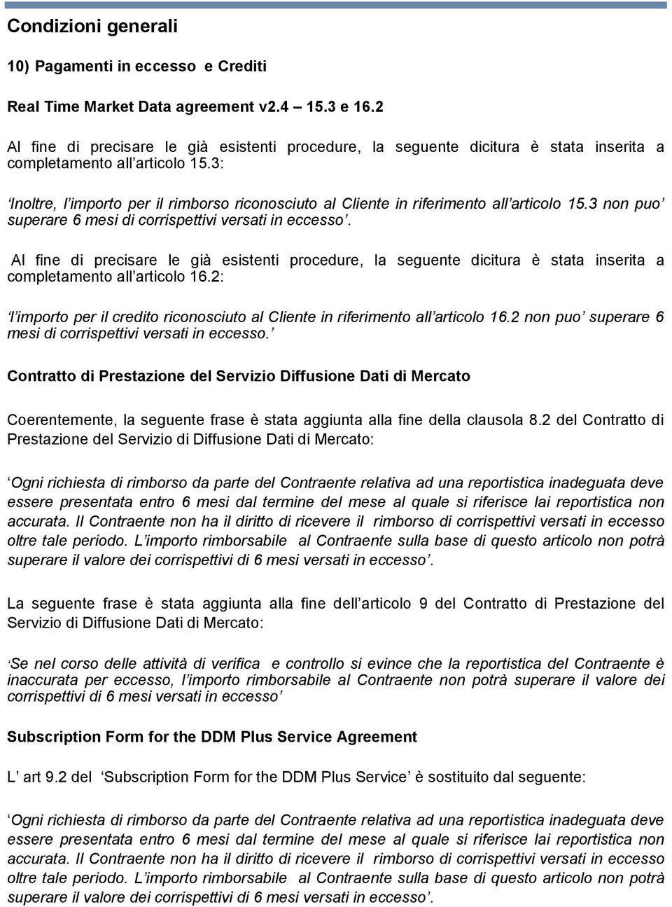 3: Inoltre, l importo per il rimborso riconosciuto al Cliente in riferimento all articolo 15.3 non puo superare 6 mesi di corrispettivi versati in eccesso.