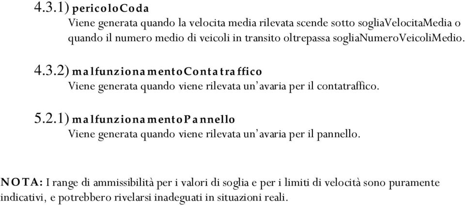 2) malfunzionamentocontatraffico Viene generata quando viene rilevata un avaria per il contatraffico. 5.2.1) malfunzionamentopannello Viene generata quando viene rilevata un avaria per il pannello.