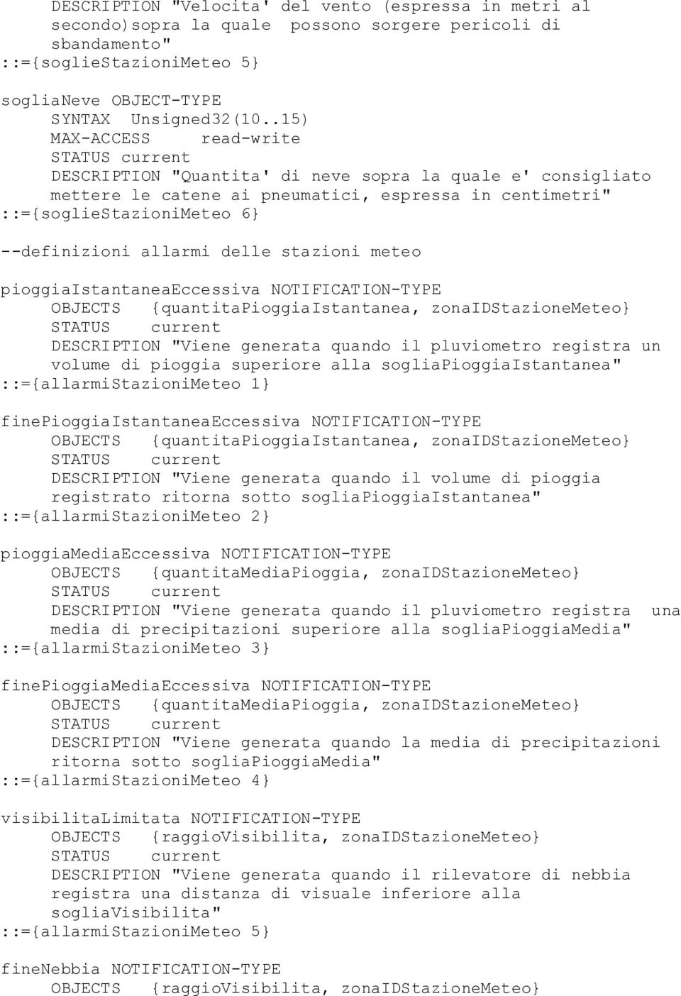 pioggiaistantaneaeccessiva NOTIFICATION-TYPE OBJECTS {quantitapioggiaistantanea, zonaidstazionemeteo} DESCRIPTION "Viene generata quando il pluviometro registra un volume di pioggia superiore alla