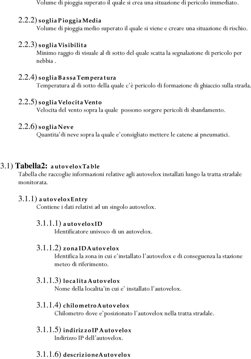 2.2.6) soglianeve Quantita di neve sopra la quale e consigliato mettere le catene ai pneumatici. 3.