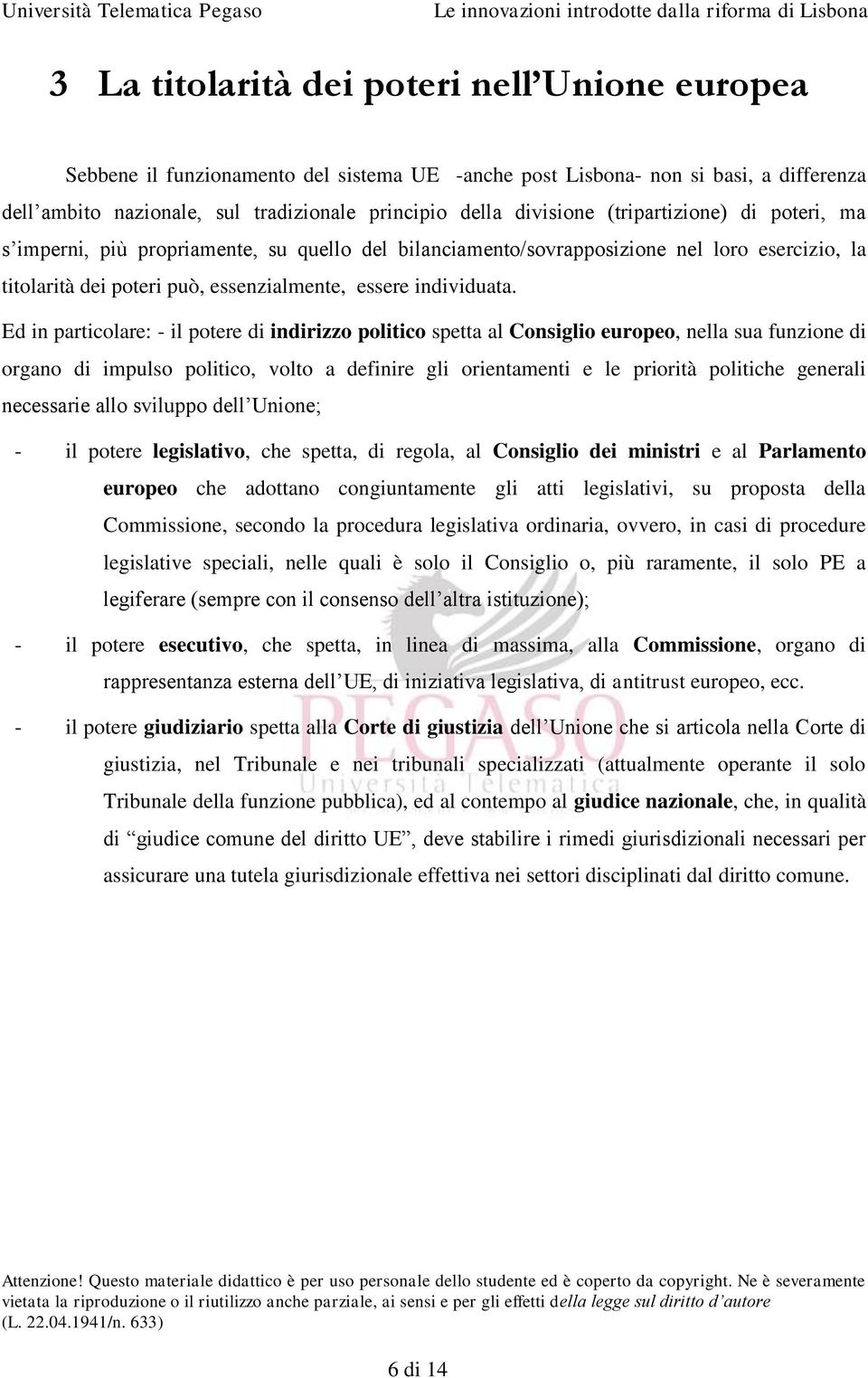 Ed in particolare: - il potere di indirizzo politico spetta al Consiglio europeo, nella sua funzione di organo di impulso politico, volto a definire gli orientamenti e le priorità politiche generali