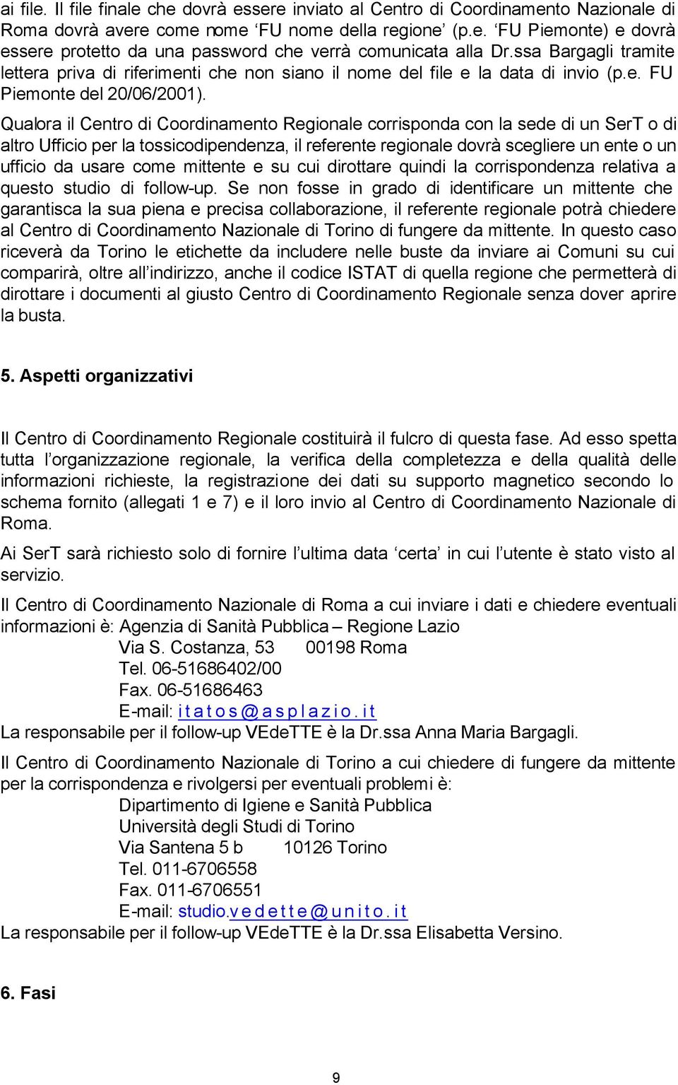 Qualora il Centro di Coordinamento Regionale corrisponda con la sede di un SerT o di altro Ufficio per la tossicodipendenza, il referente regionale dovrà scegliere un ente o un ufficio da usare come