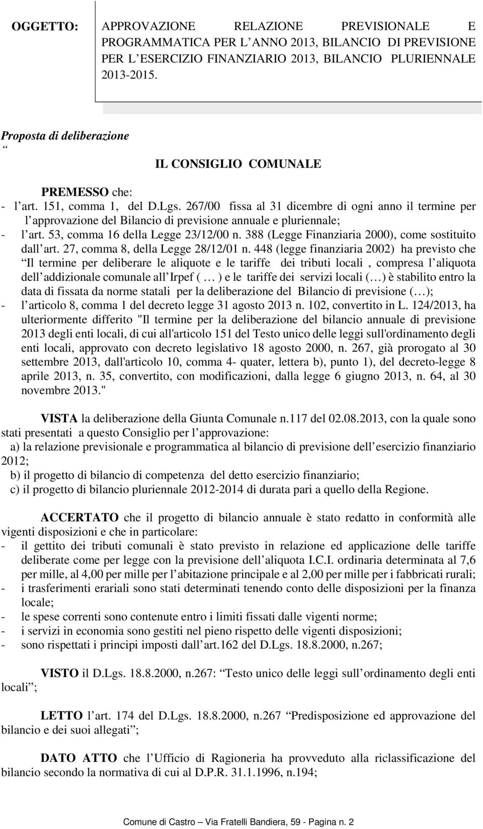 267/00 fissa al 31 dicembre di ogni anno il termine per l approvazione del Bilancio di previsione annuale e pluriennale; - l art. 53, comma 16 della Legge 23/12/00 n.