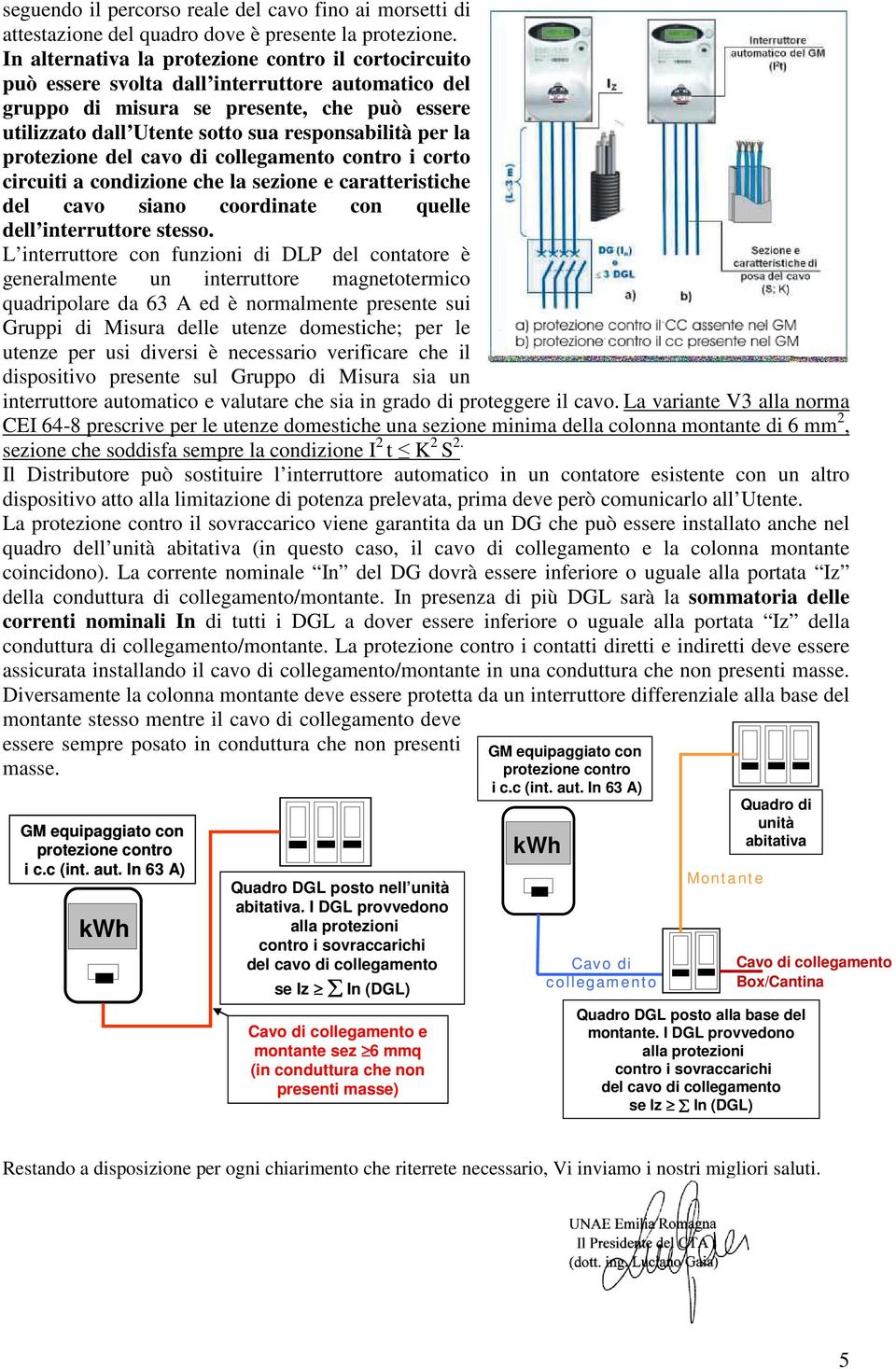 per la protezione del cavo di collegamento contro i corto circuiti a condizione che la sezione e caratteristiche del cavo siano coordinate con quelle dell interruttore stesso.