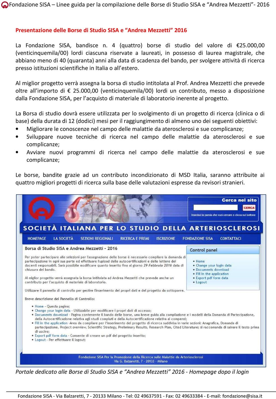 ricerca presso istituzioni scientifiche in Italia o all estero. Al miglior progetto verrà assegna la borsa di studio intitolata al Prof. Andrea Mezzetti che prevede oltre all importo di 25.