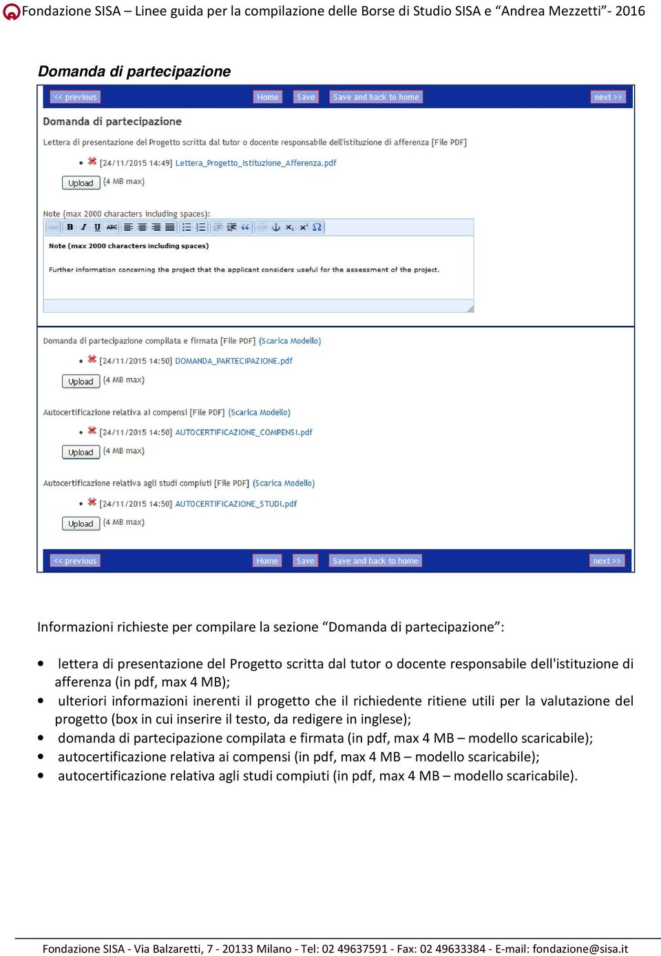 valutazione del progetto (box in cui inserire il testo, da redigere in inglese); domanda di partecipazione compilata e firmata (in pdf, max 4 MB modello
