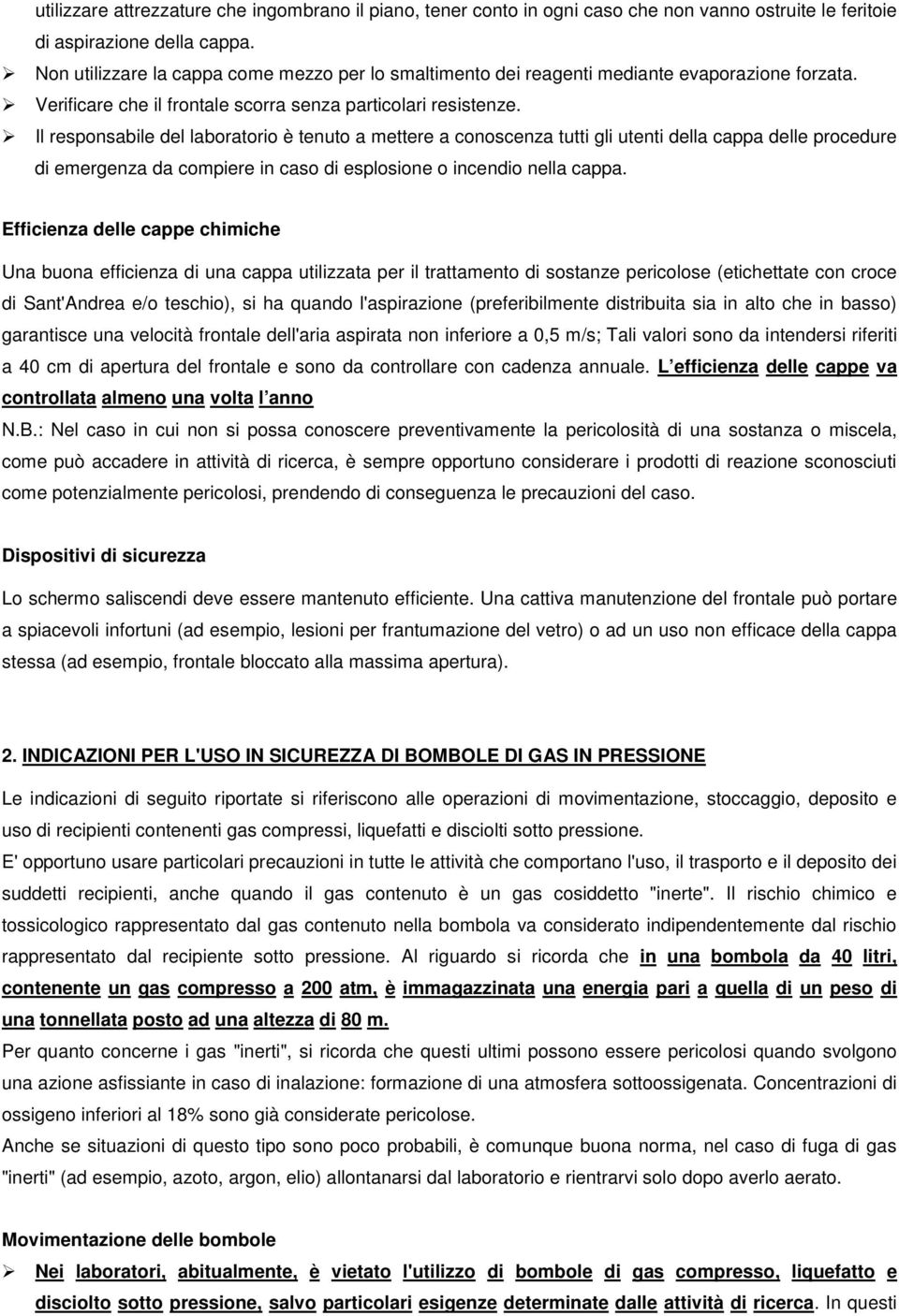 Il responsabile del laboratorio è tenuto a mettere a conoscenza tutti gli utenti della cappa delle procedure di emergenza da compiere in caso di esplosione o incendio nella cappa.