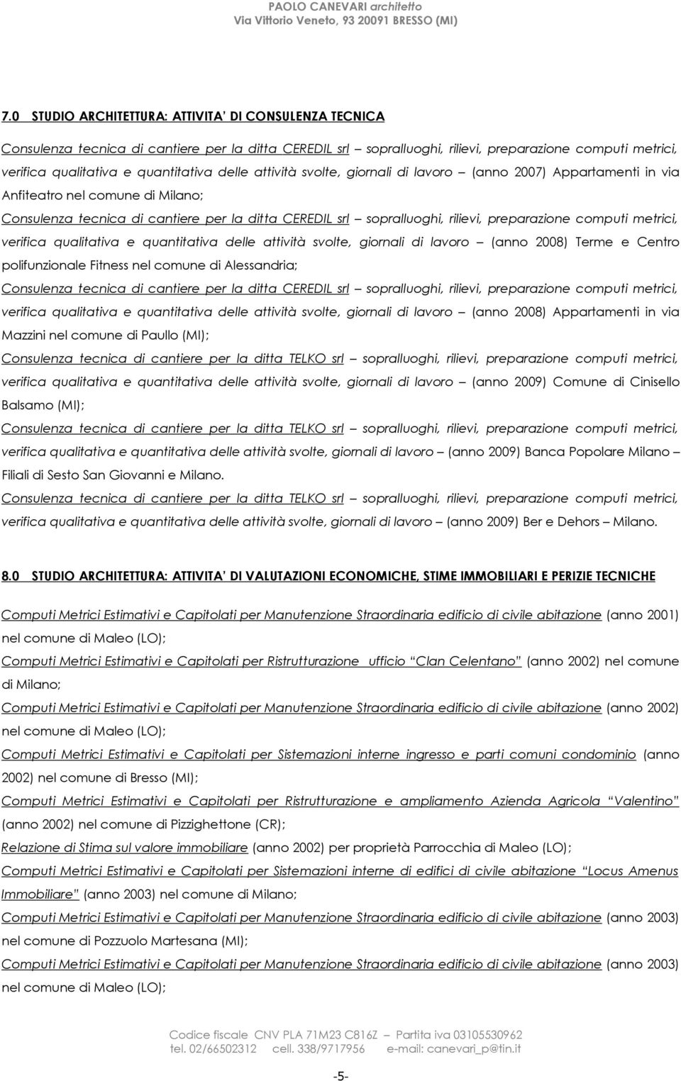 metrici, verifica qualitativa e quantitativa delle attività svolte, giornali di lavoro (anno 2008) Terme e Centro polifunzionale Fitness nel comune di Alessandria; Consulenza tecnica di cantiere per