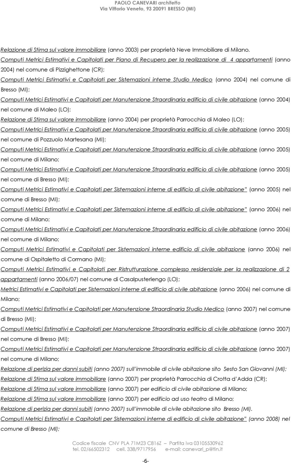 Sistemazioni interne Studio Medico (anno 2004) nel comune di Bresso (MI); Computi Metrici Estimativi e Capitolati per Manutenzione Straordinaria edificio di civile abitazione (anno 2004) nel comune