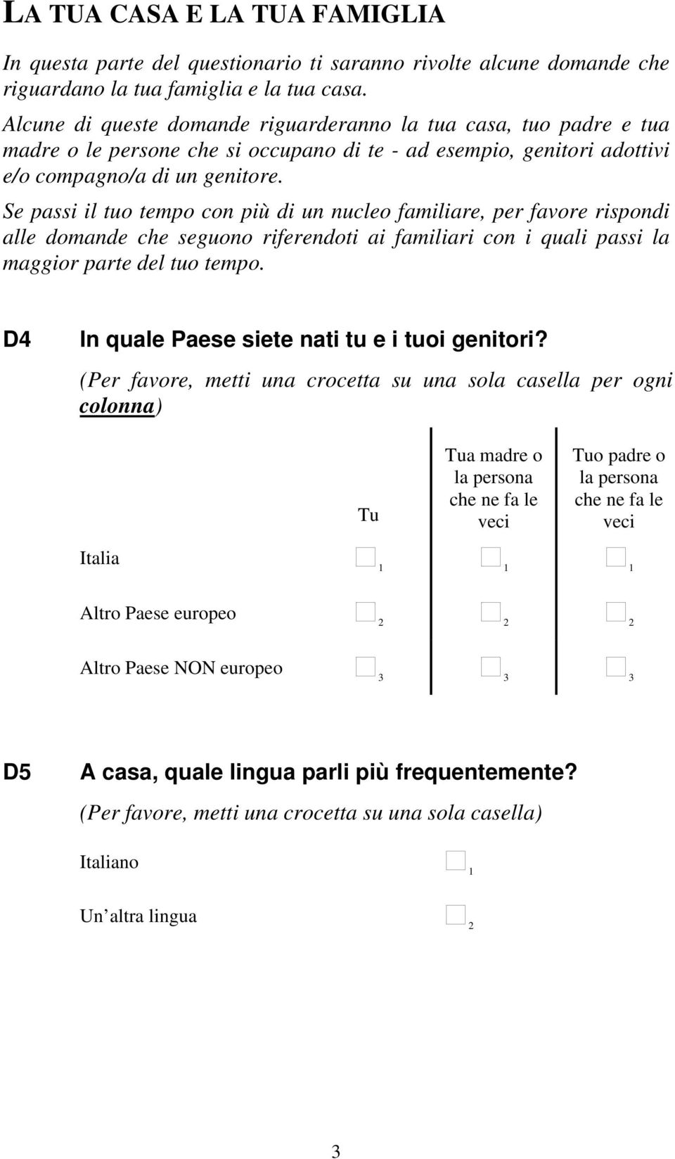 Se passi il tuo tempo con più di un nucleo familiare, per favore rispondi alle domande che seguono riferendoti ai familiari con i quali passi la maggior parte del tuo tempo.