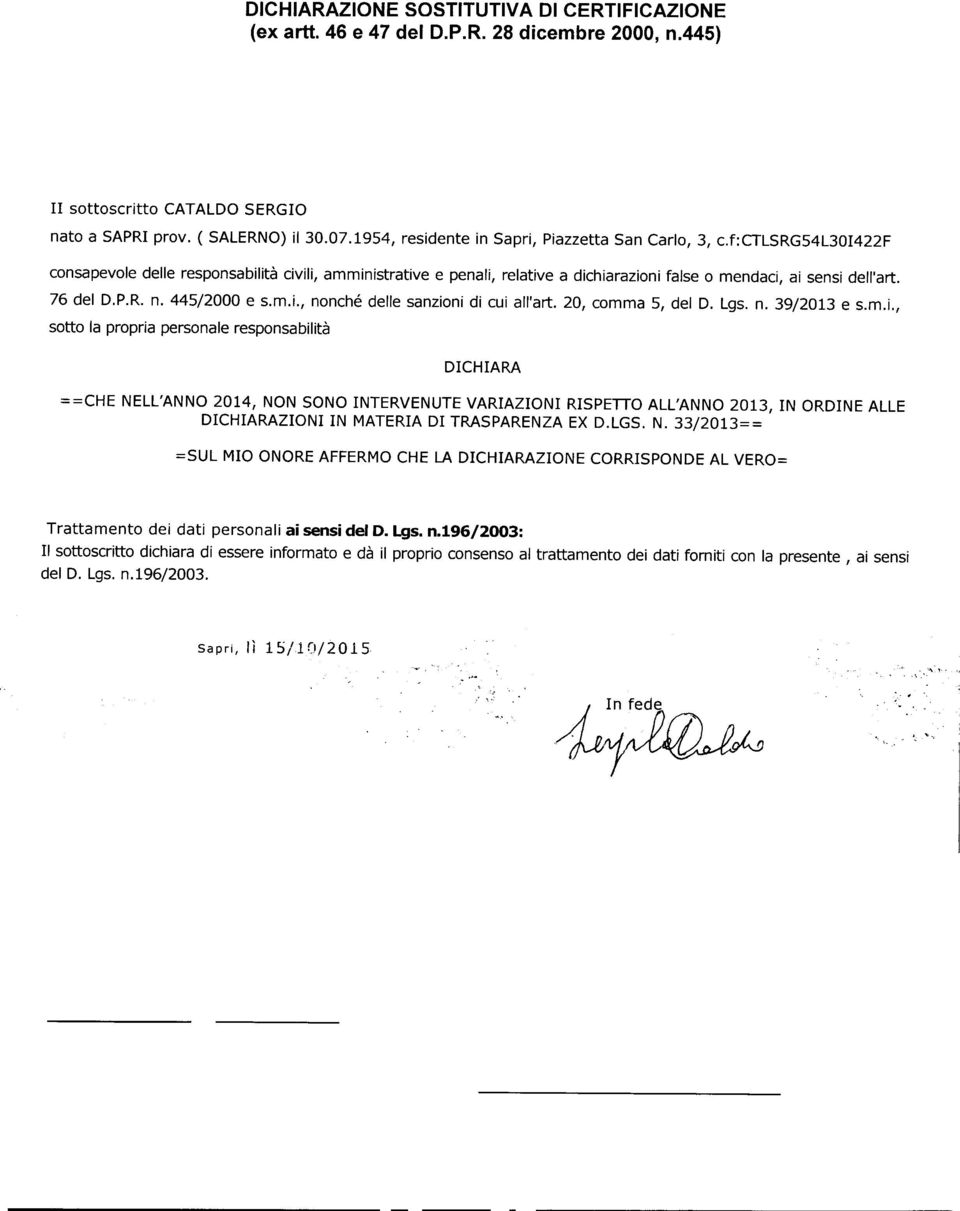 sotto la propria personaleresponsabilità ==CHE NELL'ANNO2014, NON SONO INTERVENUTEVARIAZIONI RISPETTOALL'ANNO 2013, IN ORDINE ALLE ZIONI IN MATERIA DI TRASPARENZAEX D.LGS. N. 33/2013== =SUL MIO ONOREAFFERMOCHE LA ZIONE CORRISPONDEAL VERO= Trattamento dei dati personali ai sensi del D.