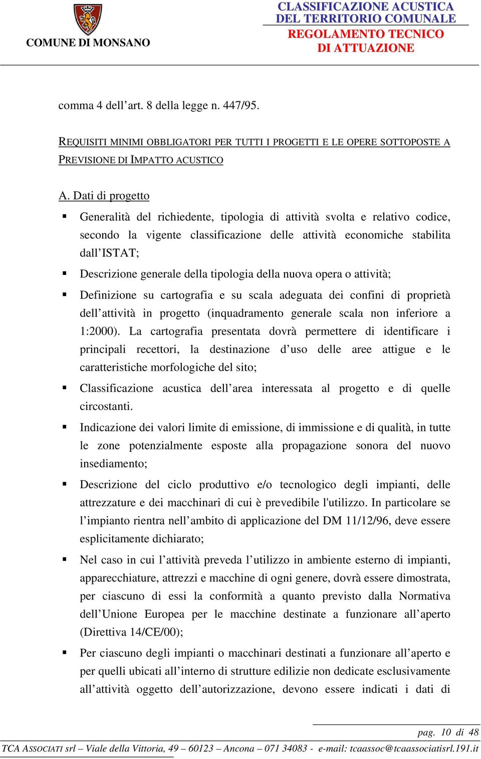 della tipologia della nuova opera o attività; Definizione su cartografia e su scala adeguata dei confini di proprietà dell attività in progetto (inquadramento generale scala non inferiore a 1:2000).