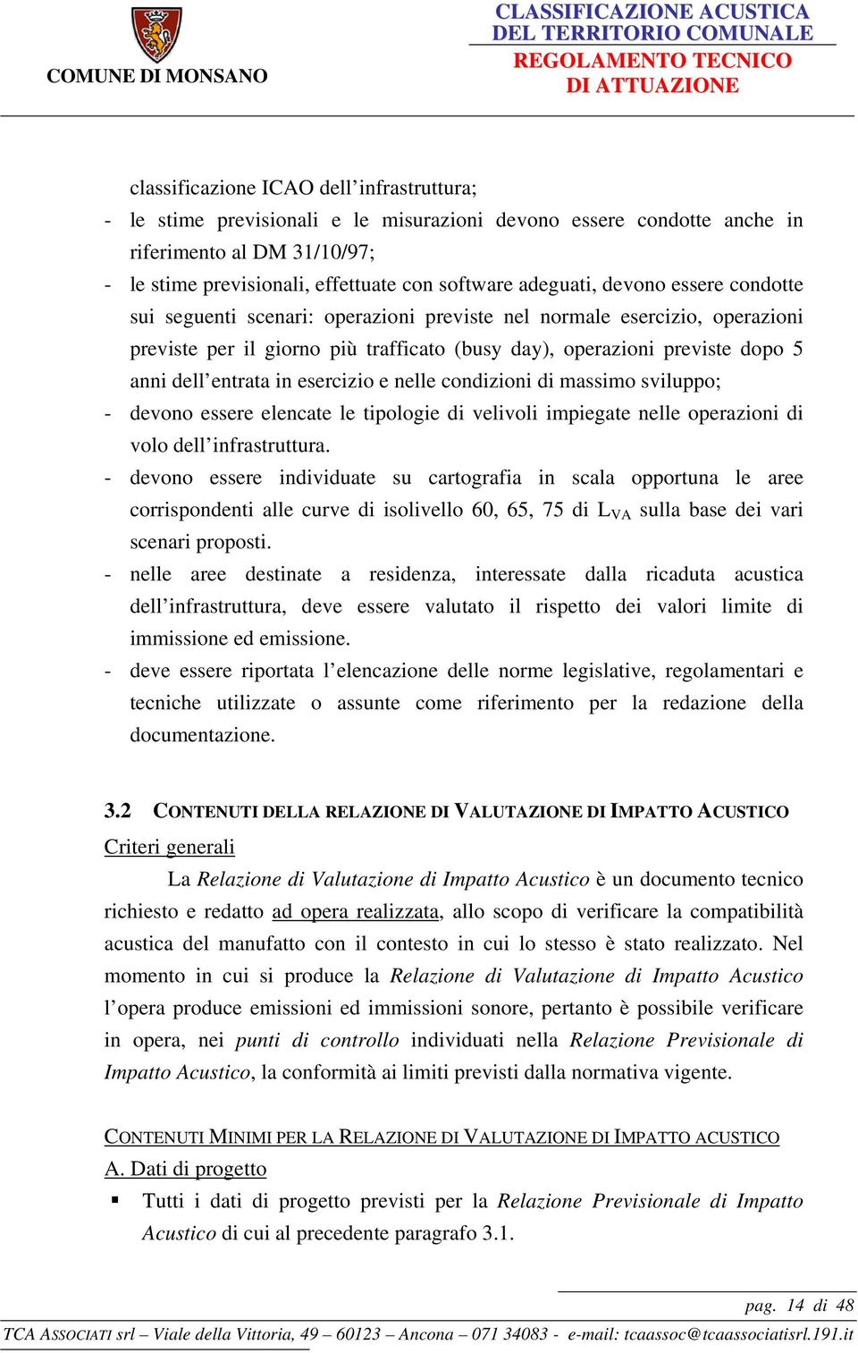 entrata in esercizio e nelle condizioni di massimo sviluppo; - devono essere elencate le tipologie di velivoli impiegate nelle operazioni di volo dell infrastruttura.