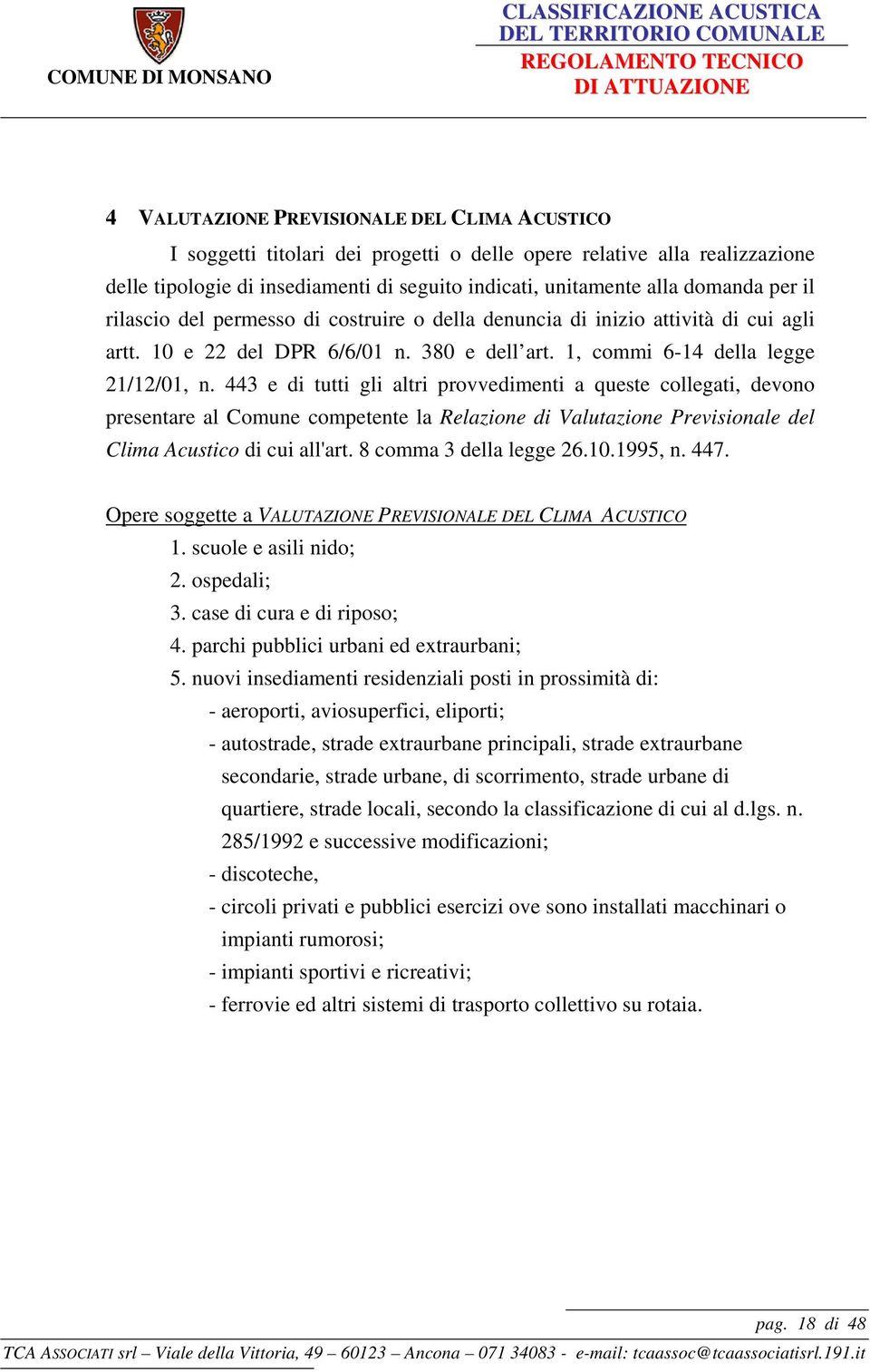 443 e di tutti gli altri provvedimenti a queste collegati, devono presentare al Comune competente la Relazione di Valutazione Previsionale del Clima Acustico di cui all'art. 8 comma 3 della legge 26.