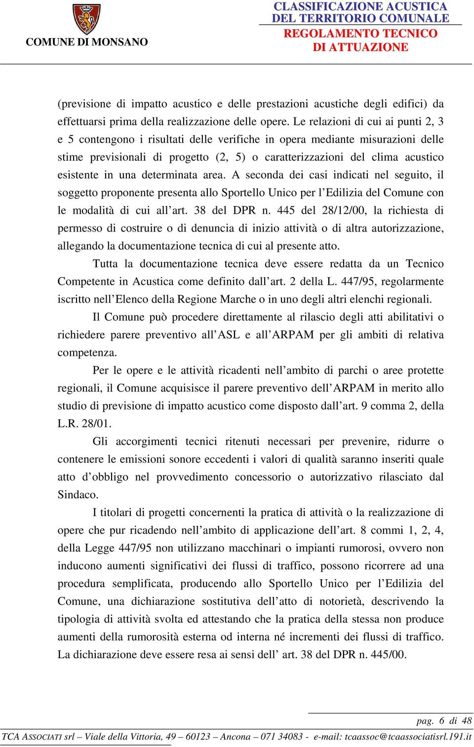 in una determinata area. A seconda dei casi indicati nel seguito, il soggetto proponente presenta allo Sportello Unico per l Edilizia del Comune con le modalità di cui all art. 38 del DPR n.