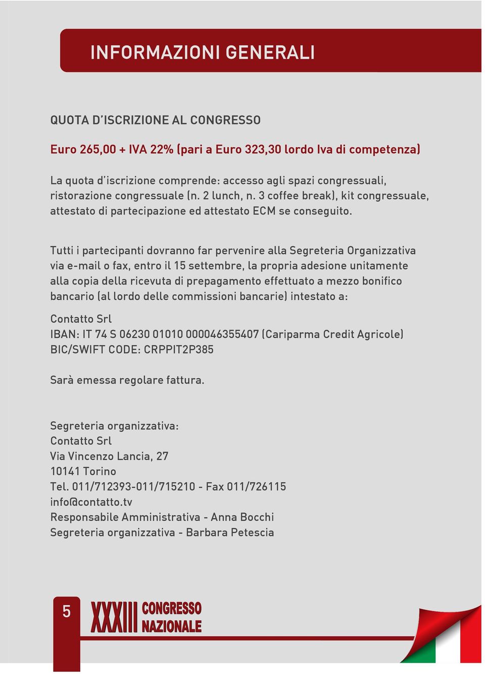 Tutti i partecipanti dovranno far pervenire alla Segreteria Organizzativa via e-mail o fax, entro il 15 settembre, la propria adesione unitamente alla copia della ricevuta di prepagamento effettuato