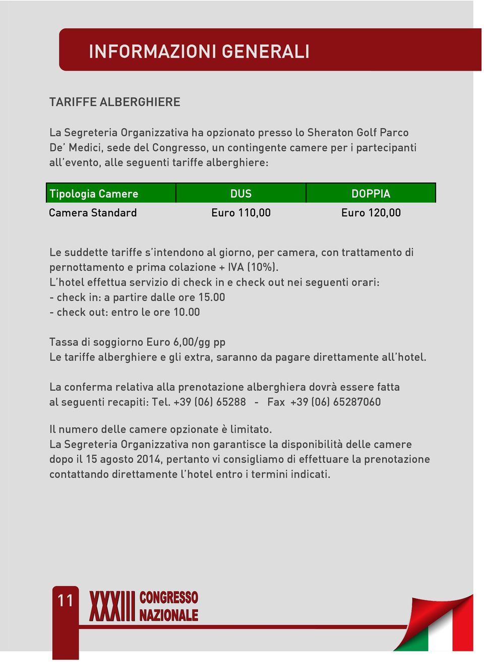 colazione + IVA (10%). L hotel effettua servizio di check in e check out nei seguenti orari: - check in: a partire dalle ore 15.00 - check out: entro le ore 10.