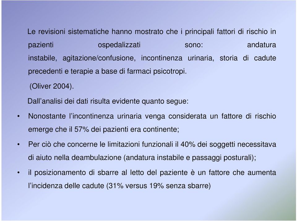 Dall analisi dei dati risulta evidente quanto segue: Nonostante l incontinenza urinaria venga considerata un fattore di rischio emerge che il 57% dei pazienti era continente; Per