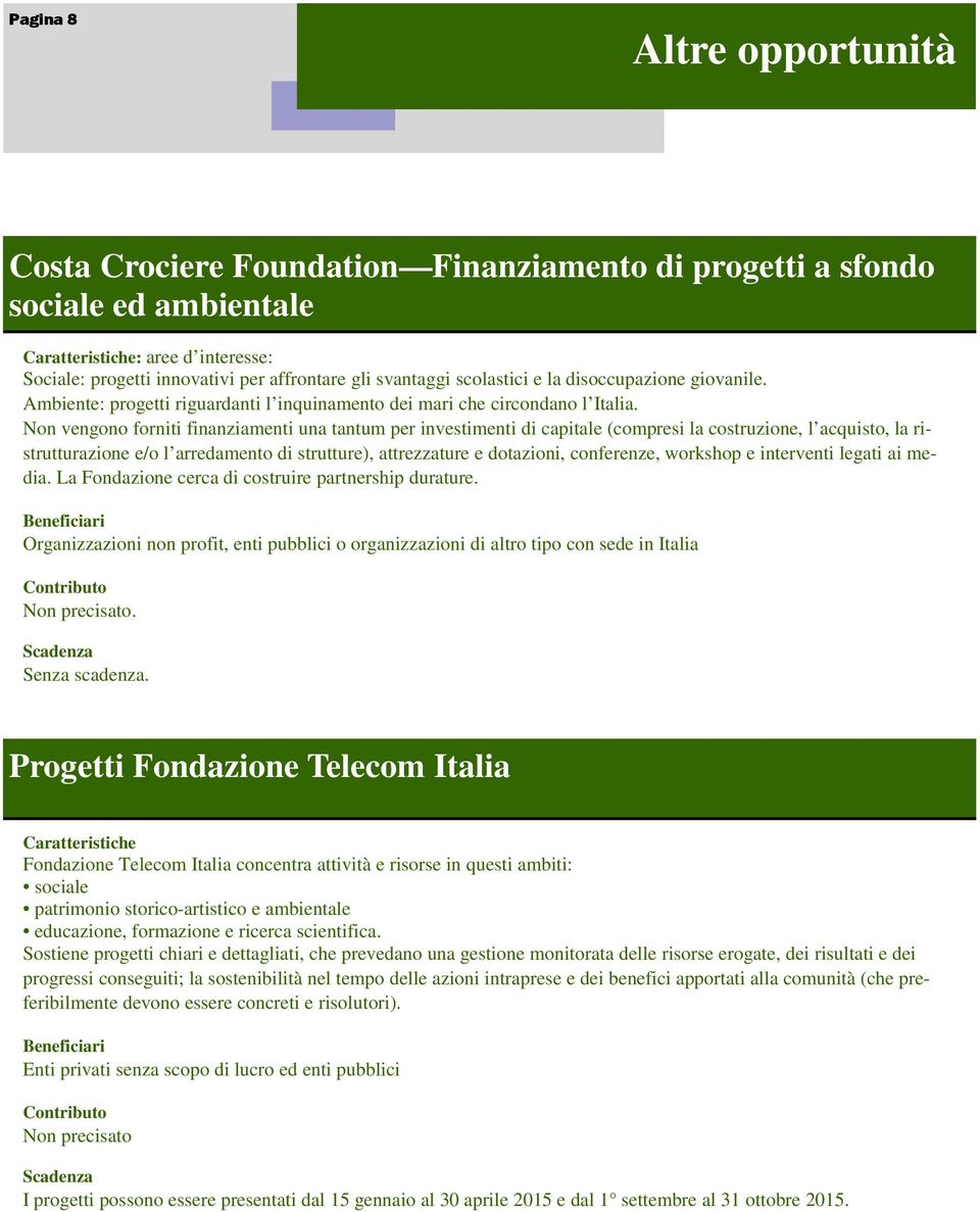 Non vengono forniti finanziamenti una tantum per investimenti di capitale (compresi la costruzione, l acquisto, la ristrutturazione e/o l arredamento di strutture), attrezzature e dotazioni,