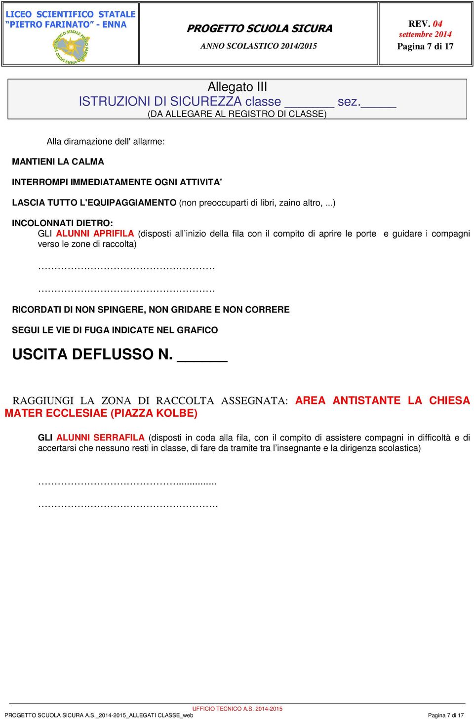 ..) INCOLONNATI DIETRO: GLI ALUNNI APRIFILA (disposti all inizio della fila con il compito di aprire le porte e guidare i compagni verso le zone di raccolta) RICORDATI DI NON SPINGERE, NON GRIDARE E