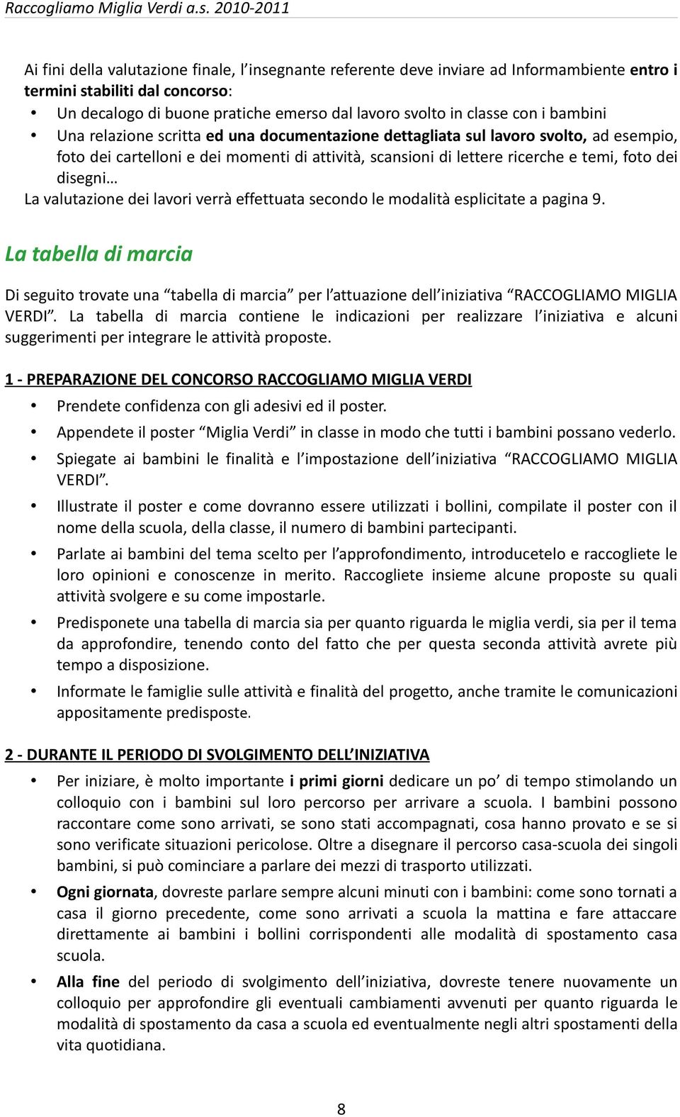 classe con i bambini Una relazione scritta ed una documentazione dettagliata sul lavoro svolto, ad esempio, foto dei cartelloni e dei momenti di attività, scansioni di lettere ricerche e temi, foto