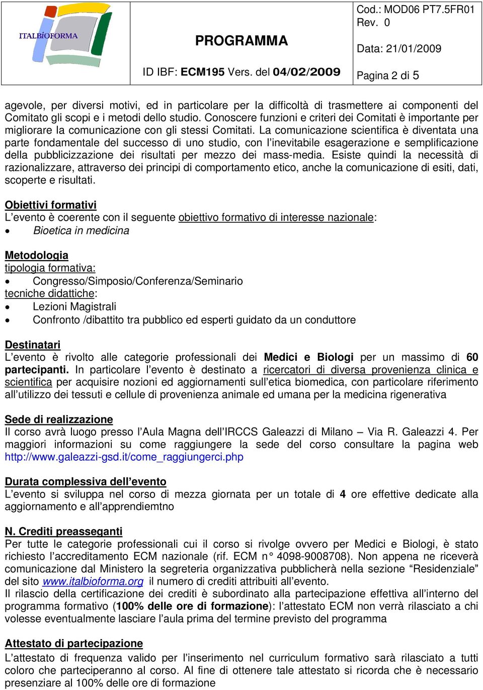 La comunicazione scientifica è diventata una parte fondamentale del successo di uno studio, con l inevitabile esagerazione e semplificazione della pubblicizzazione dei risultati per mezzo dei