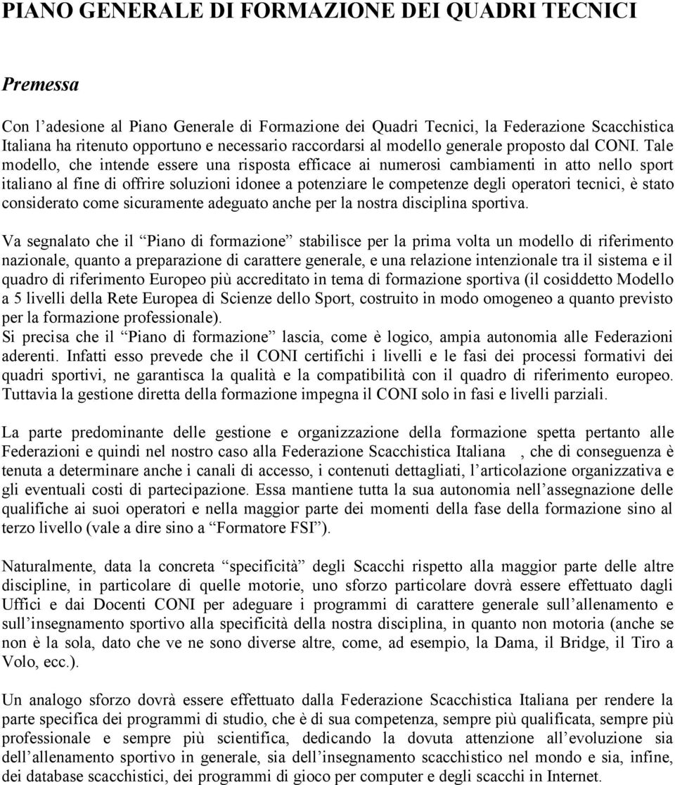 Tale modello, che intende essere una risposta efficace ai numerosi cambiamenti in atto nello sport italiano al fine di offrire soluzioni idonee a potenziare le competenze degli operatori tecnici, è