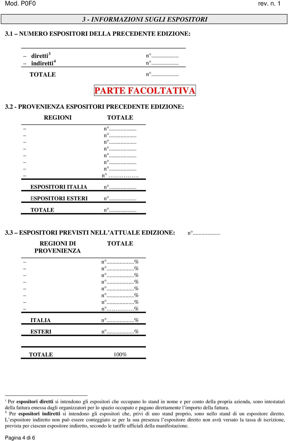 ..% ITALIA ESTERI % % 100% 3 Per espositori diretti si intendono gli espositori che occupano lo stand in nome e per conto della propria azienda, sono intestatari della fattura emessa dagli