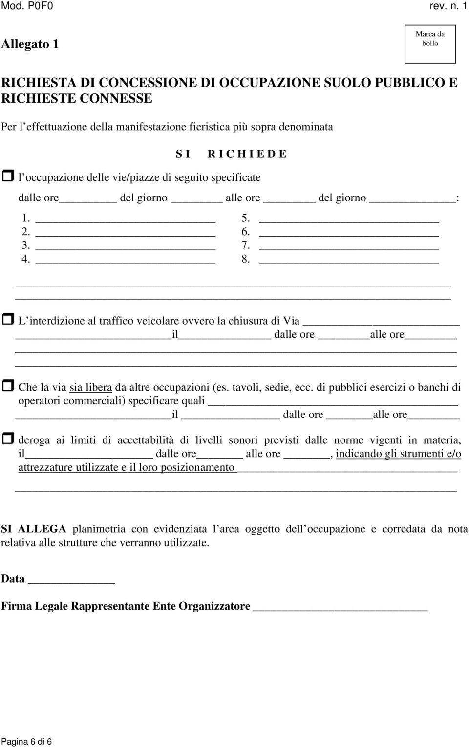 L interdizione al traffico veicolare ovvero la chiusura di Via il dalle ore alle ore _ Che la via sia libera da altre occupazioni (es. tavoli, sedie, ecc.