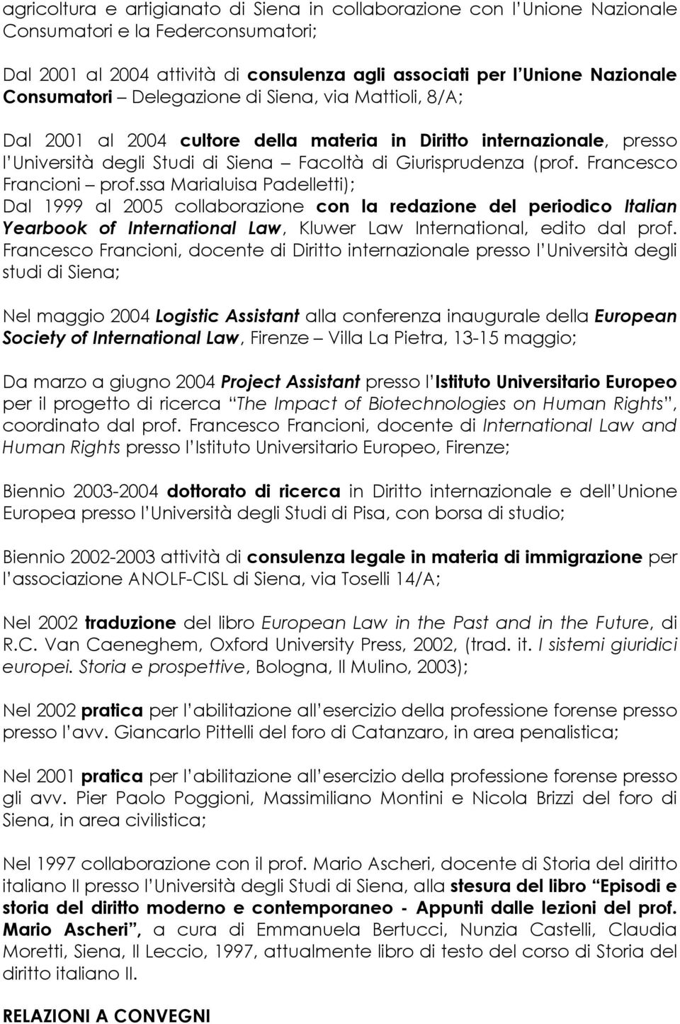 Francesco Francioni prof.ssa Marialuisa Padelletti); Dal 1999 al 2005 collaborazione con la redazione del periodico Italian Yearbook of International Law, Kluwer Law International, edito dal prof.