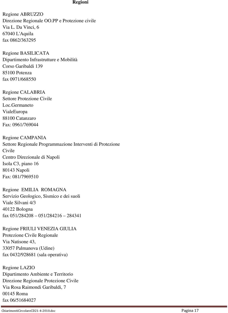 Germaneto VialeEuropa 88100 Catanzaro Fax: 0961/769044 Regione CAMPANIA Settore Regionale Programmazione Interventi di Protezione Civile Centro Direzionale di Napoli Isola C3, piano 16 80143 Napoli