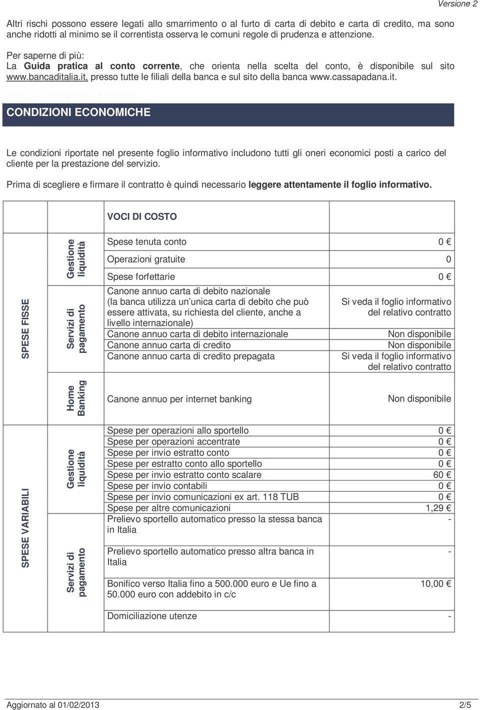 it, presso tutte le filiali della banca e sul sito della banca www.cassapadana.it. NFORMAZIONI SULLA BANCA CONDIZIONI ECONOMICHE Versione 2 Le condizioni riportate nel presente foglio informativo